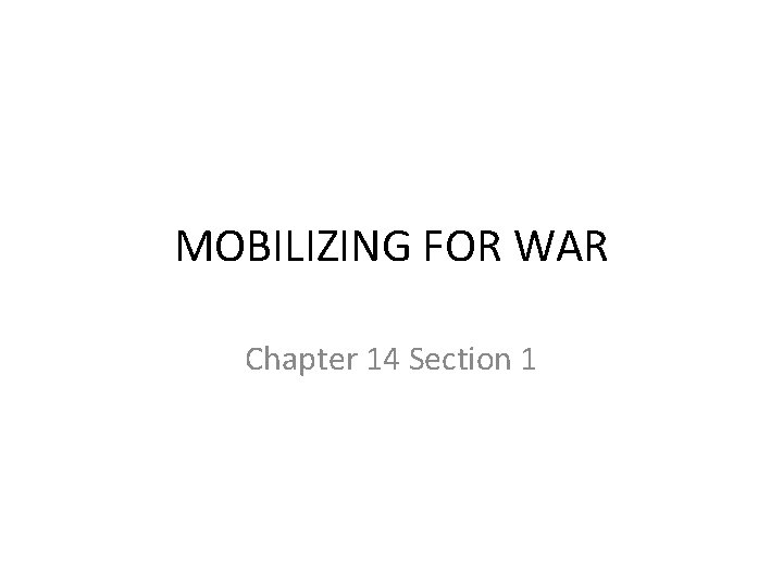 MOBILIZING FOR WAR Chapter 14 Section 1 
