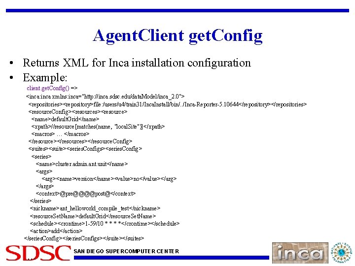 Agent. Client get. Config • Returns XML for Inca installation configuration • Example: client.