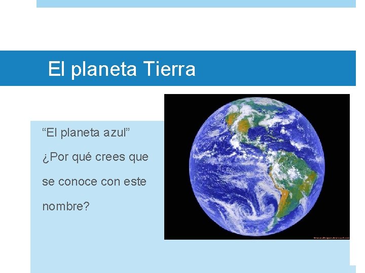 El planeta Tierra “El planeta azul” ¿Por qué crees que se conoce con este
