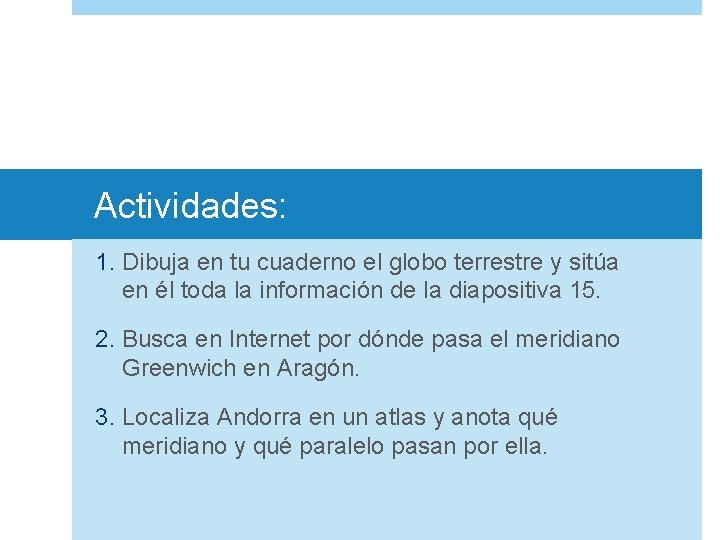 Actividades: 1. Dibuja en tu cuaderno el globo terrestre y sitúa en él toda