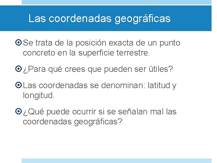 Las coordenadas geográficas Se trata de la posición exacta de un punto concreto en