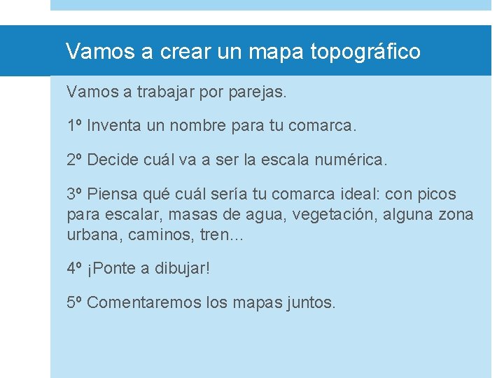 Vamos a crear un mapa topográfico Vamos a trabajar por parejas. 1º Inventa un