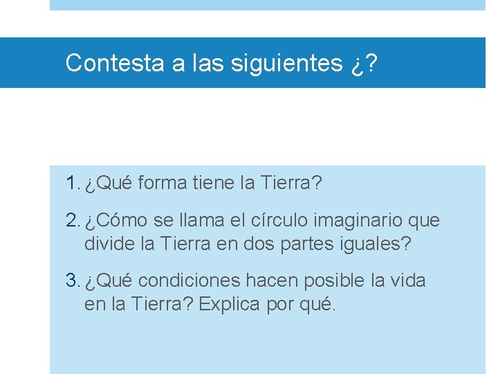 Contesta a las siguientes ¿? 1. ¿Qué forma tiene la Tierra? 2. ¿Cómo se