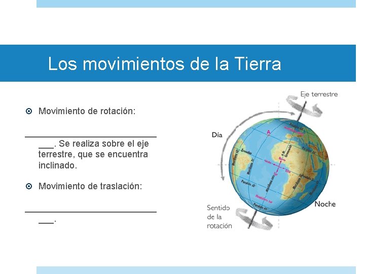 Los movimientos de la Tierra Movimiento de rotación: _____________ ___. Se realiza sobre el
