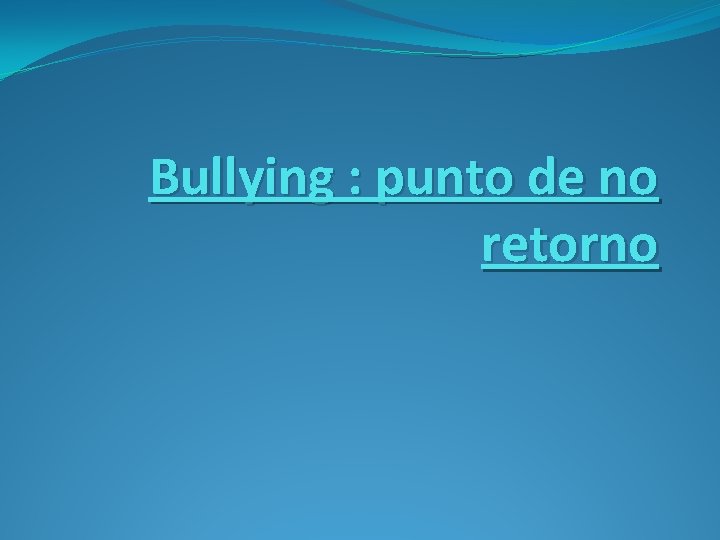 Bullying : punto de no retorno 