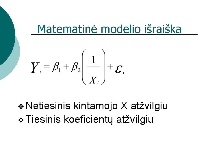 Matematinė modelio išraiška v Netiesinis kintamojo X atžvilgiu v Tiesinis koeficientų atžvilgiu 