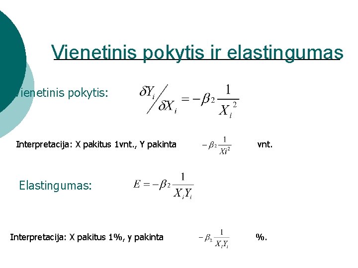 Vienetinis pokytis ir elastingumas Vienetinis pokytis: Interpretacija: X pakitus 1 vnt. , Y pakinta