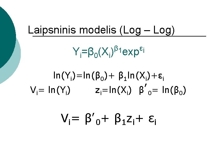 Laipsninis modelis (Log – Log) Yi=β 0(Xi)β 1 expεi ln(Yi)=ln(β 0)+ β 1 ln(Xi)+εi