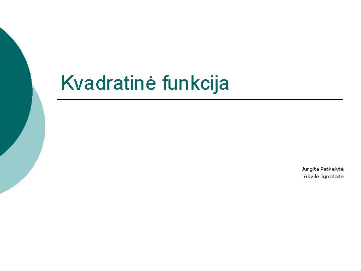 Kvadratinė funkcija Jurgita Petkelytė Akvilė Ignotaitė 