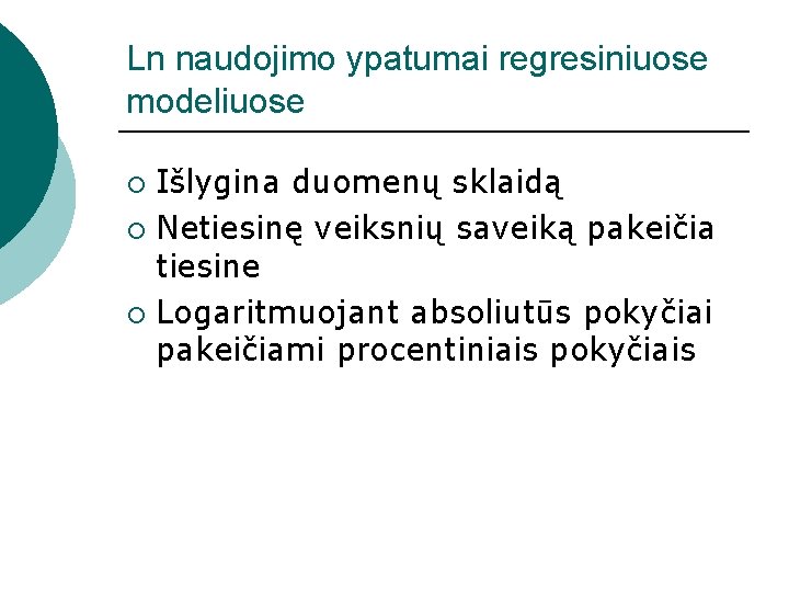 Ln naudojimo ypatumai regresiniuose modeliuose Išlygina duomenų sklaidą ¡ Netiesinę veiksnių saveiką pakeičia tiesine