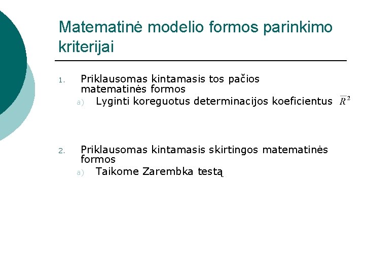 Matematinė modelio formos parinkimo kriterijai 1. Priklausomas kintamasis tos pačios matematinės formos a) Lyginti