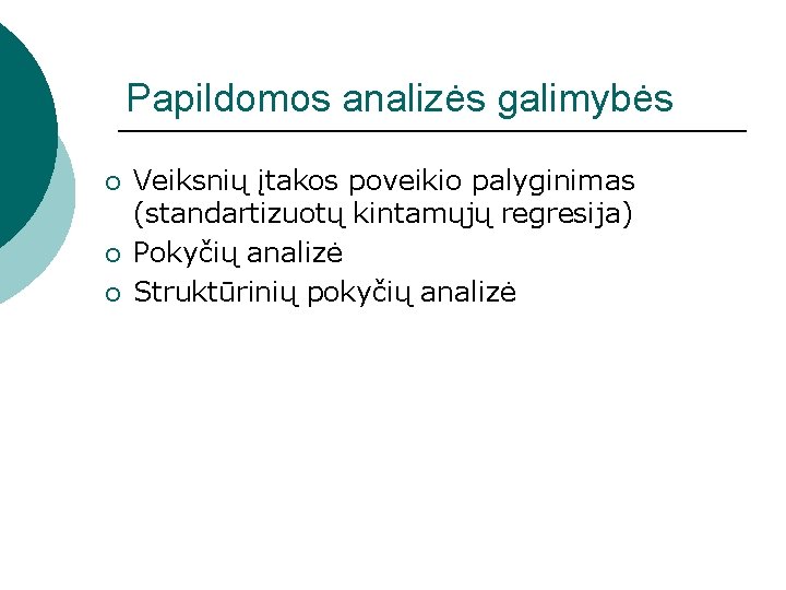 Papildomos analizės galimybės ¡ ¡ ¡ Veiksnių įtakos poveikio palyginimas (standartizuotų kintamųjų regresija) Pokyčių