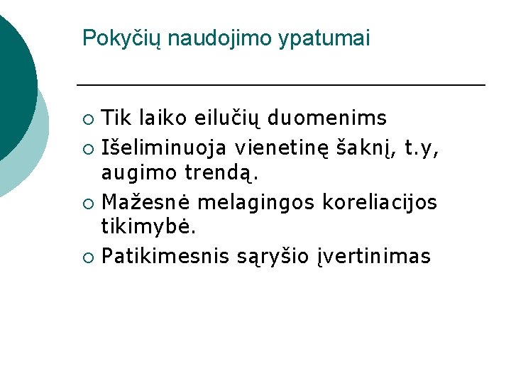 Pokyčių naudojimo ypatumai Tik laiko eilučių duomenims ¡ Išeliminuoja vienetinę šaknį, t. y, augimo