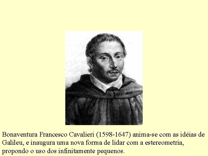 Bonaventura Francesco Cavalieri (1598 -1647) anima-se com as idéias de Galileu, e inaugura uma