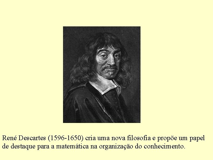 René Descartes (1596 -1650) cria uma nova filosofia e propõe um papel de destaque