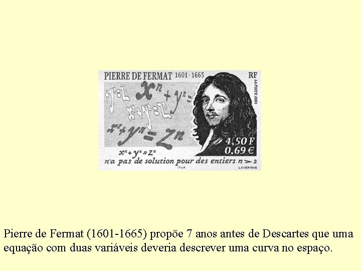 Pierre de Fermat (1601 -1665) propõe 7 anos antes de Descartes que uma equação