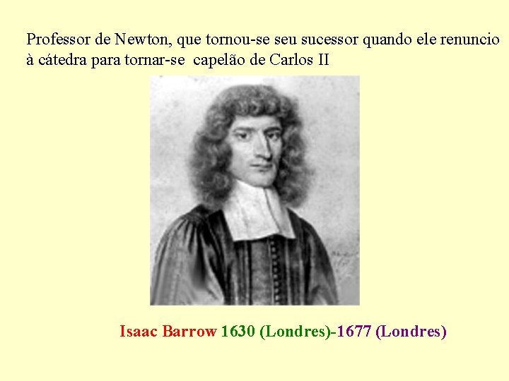Professor de Newton, que tornou-se seu sucessor quando ele renuncio à cátedra para tornar-se