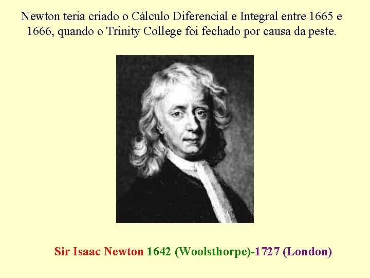 Newton teria criado o Cálculo Diferencial e Integral entre 1665 e 1666, quando o