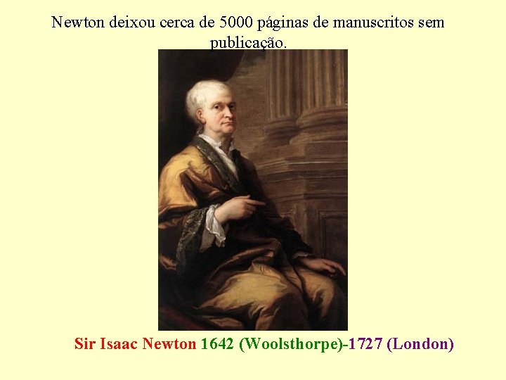 Newton deixou cerca de 5000 páginas de manuscritos sem publicação. Sir Isaac Newton 1642