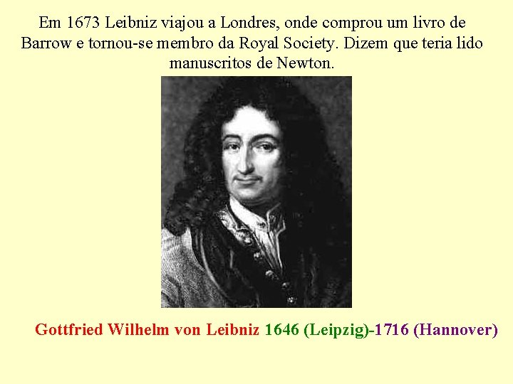 Em 1673 Leibniz viajou a Londres, onde comprou um livro de Barrow e tornou-se