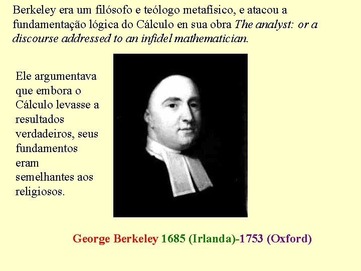 Berkeley era um filósofo e teólogo metafísico, e atacou a fundamentação lógica do Cálculo