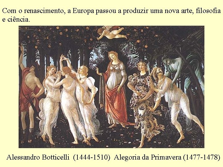 Com o renascimento, a Europa passou a produzir uma nova arte, filosofia e ciência.