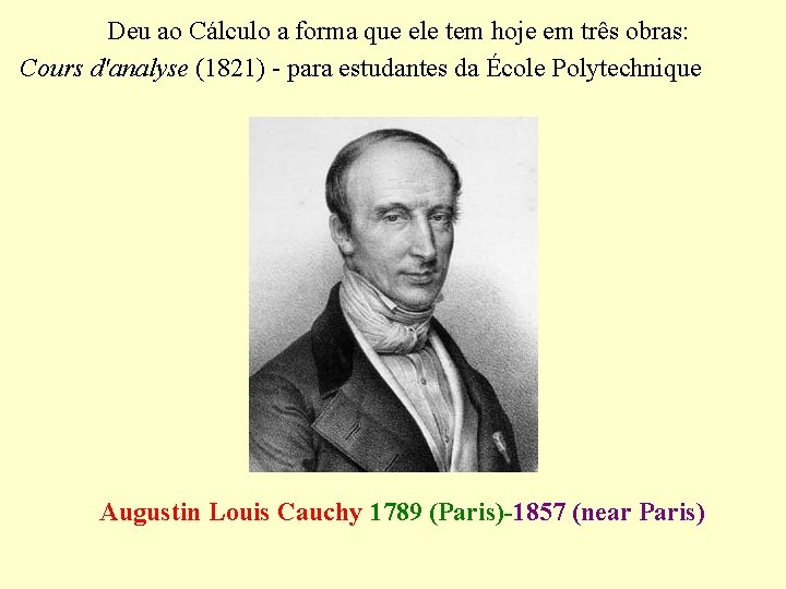 Deu ao Cálculo a forma que ele tem hoje em três obras: Cours d'analyse