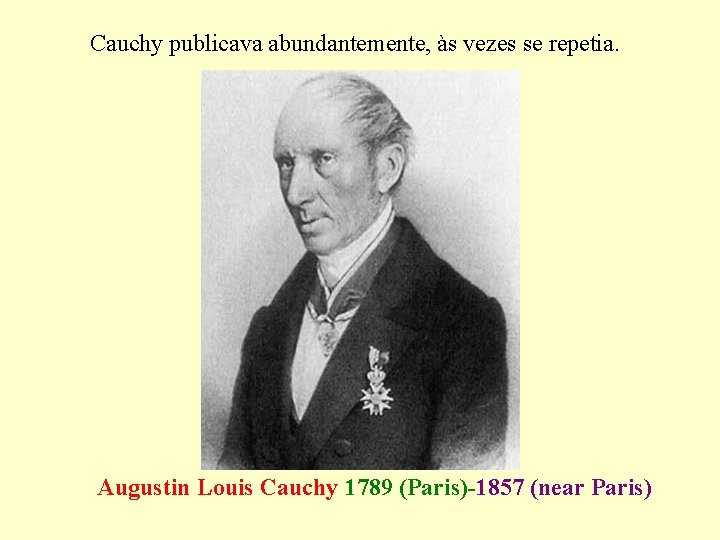 Cauchy publicava abundantemente, às vezes se repetia. Augustin Louis Cauchy 1789 (Paris)-1857 (near Paris)