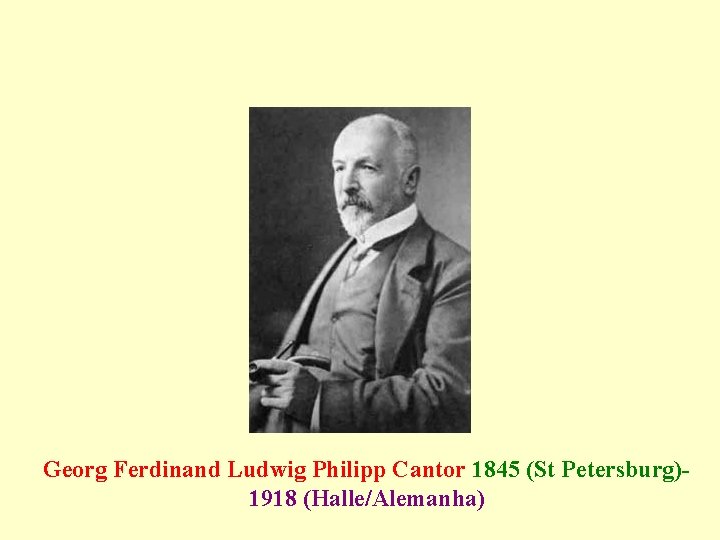 Georg Ferdinand Ludwig Philipp Cantor 1845 (St Petersburg)1918 (Halle/Alemanha) 