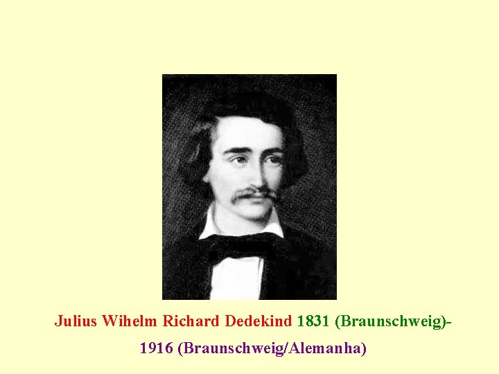 Julius Wihelm Richard Dedekind 1831 (Braunschweig)1916 (Braunschweig/Alemanha) 