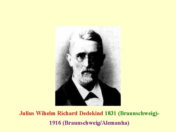 Julius Wihelm Richard Dedekind 1831 (Braunschweig)1916 (Braunschweig/Alemanha) 