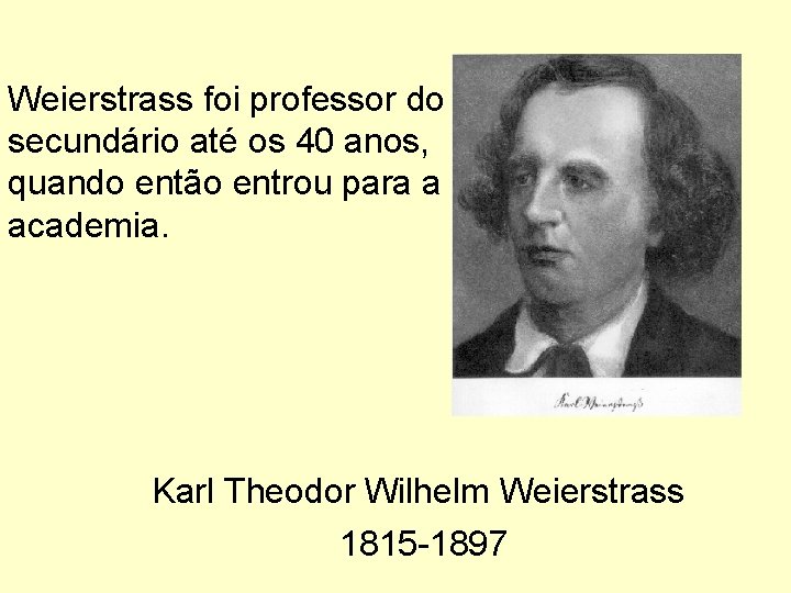 Weierstrass foi professor do secundário até os 40 anos, quando então entrou para a