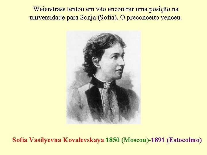 Weierstrass tentou em vão encontrar uma posição na universidade para Sonja (Sofia). O preconceito