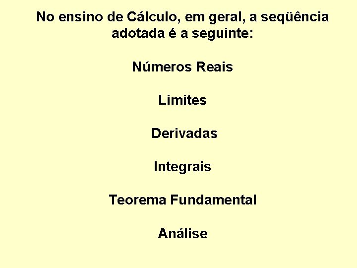 No ensino de Cálculo, em geral, a seqüência adotada é a seguinte: Números Reais