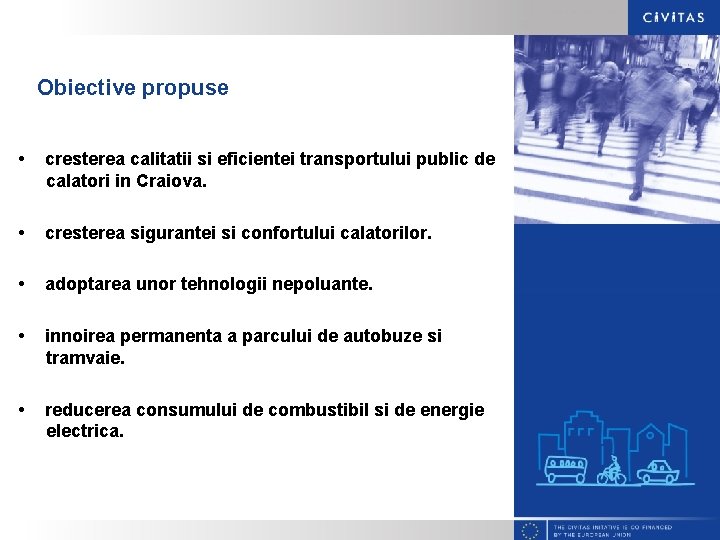 Obiective propuse • cresterea calitatii si eficientei transportului public de calatori in Craiova. •