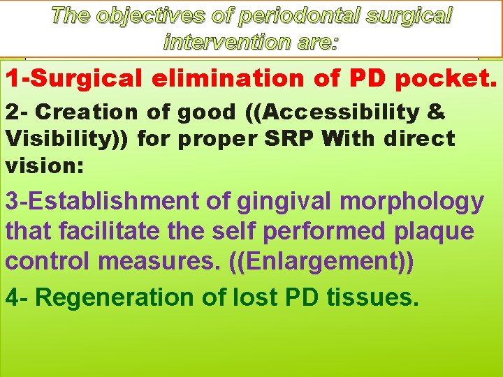 The objectives of periodontal surgical intervention are: 1 -Surgical elimination of PD pocket. 2