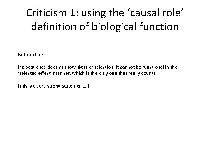 Criticism 1: using the ‘causal role’ definition of biological function Bottom line: If a