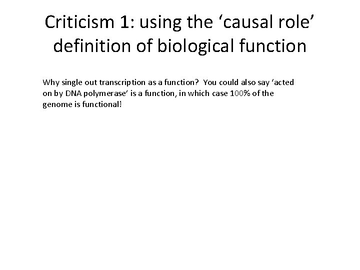 Criticism 1: using the ‘causal role’ definition of biological function Why single out transcription