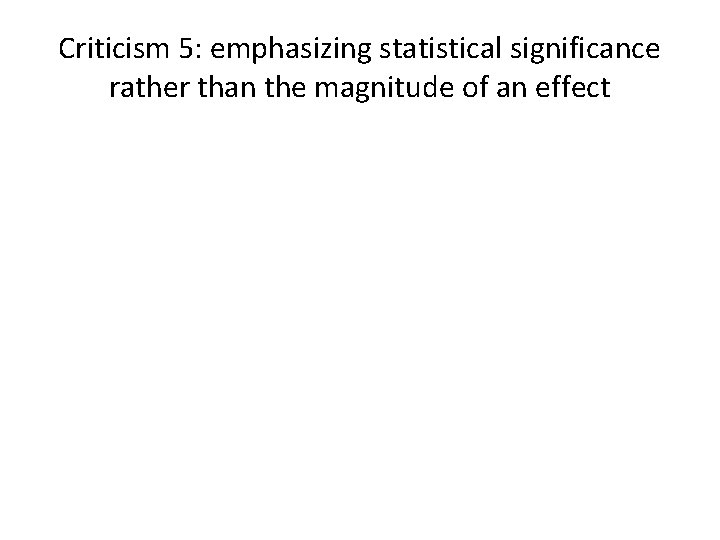 Criticism 5: emphasizing statistical significance rather than the magnitude of an effect 