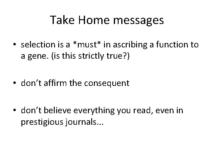 Take Home messages • selection is a *must* in ascribing a function to a