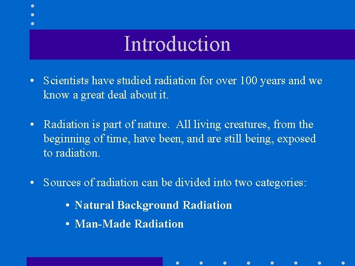 Introduction • Scientists have studied radiation for over 100 years and we know a