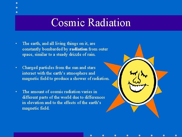Cosmic Radiation • The earth, and all living things on it, are constantly bombarded