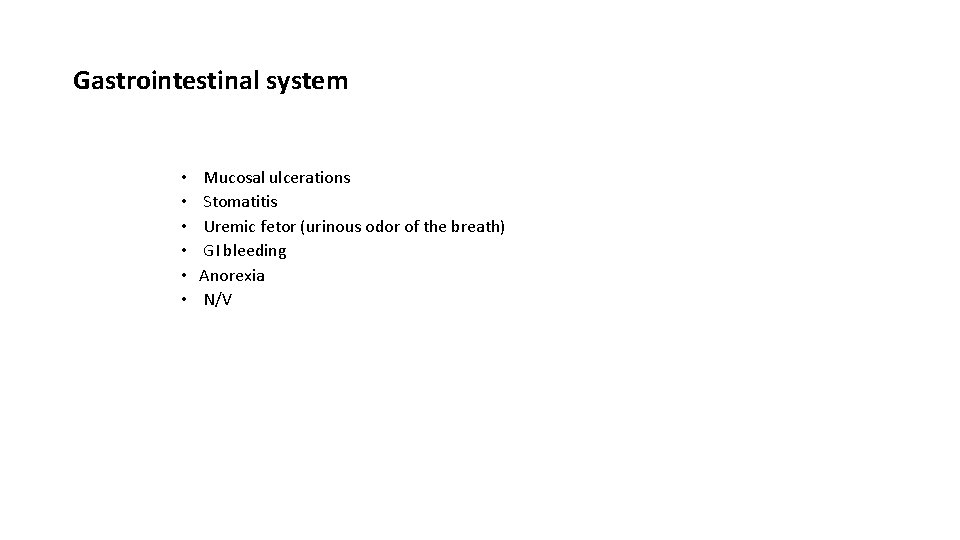 Gastrointestinal system • • • Mucosal ulcerations Stomatitis Uremic fetor (urinous odor of the