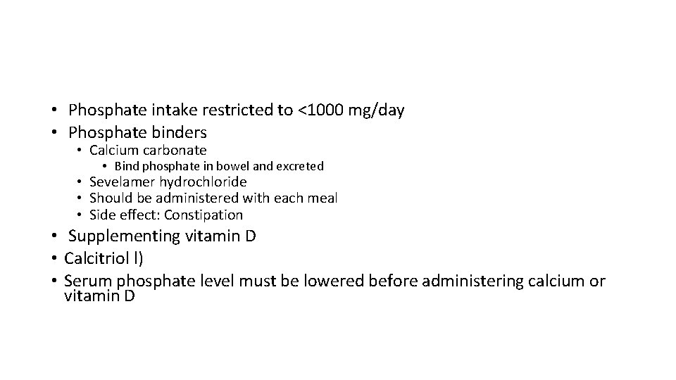  • Phosphate intake restricted to <1000 mg/day • Phosphate binders • Calcium carbonate