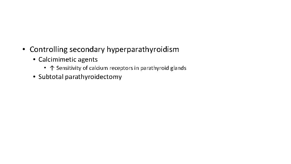  • Controlling secondary hyperparathyroidism • Calcimimetic agents • ↑ Sensitivity of calcium receptors