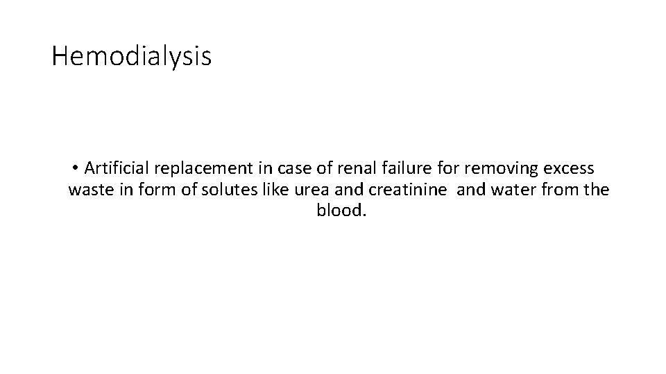Hemodialysis • Artificial replacement in case of renal failure for removing excess waste in
