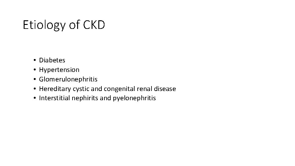 Etiology of CKD • • • Diabetes Hypertension Glomerulonephritis Hereditary cystic and congenital renal
