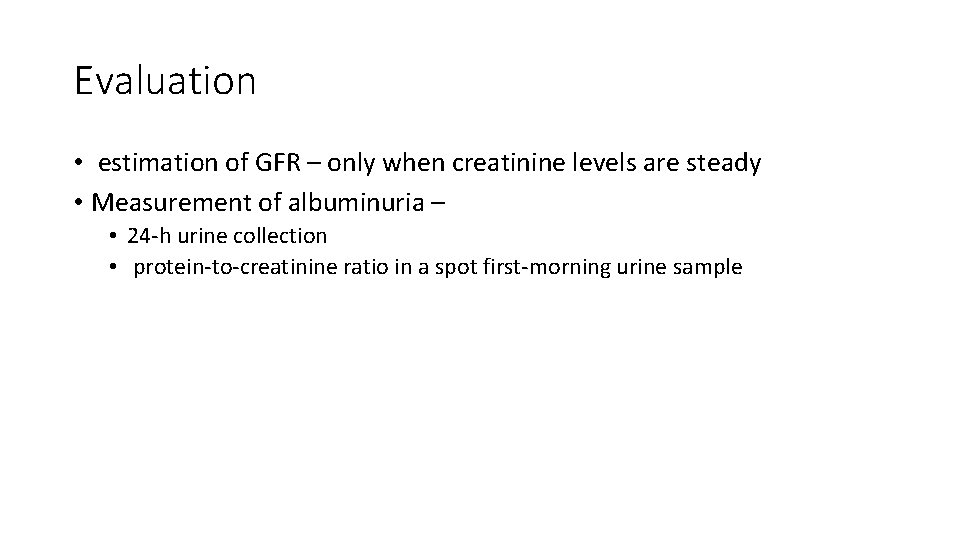 Evaluation • estimation of GFR – only when creatinine levels are steady • Measurement