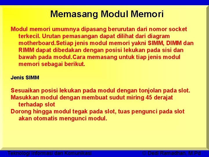 Memasang Modul Memori Modul memori umumnya dipasang berurutan dari nomor socket terkecil. Urutan pemasangan