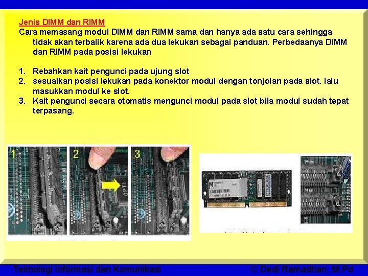 Jenis DIMM dan RIMM Cara memasang modul DIMM dan RIMM sama dan hanya ada